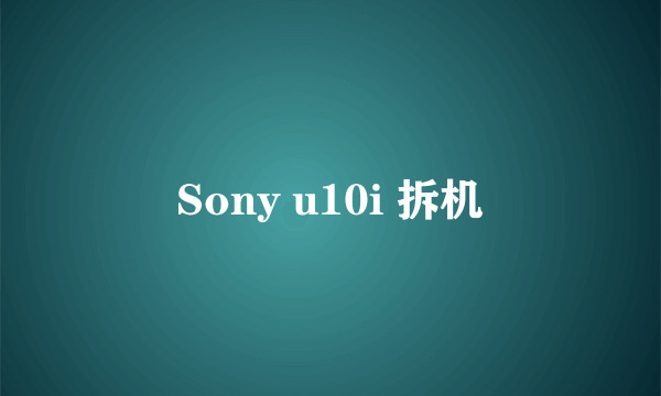 Sony u10i 拆机