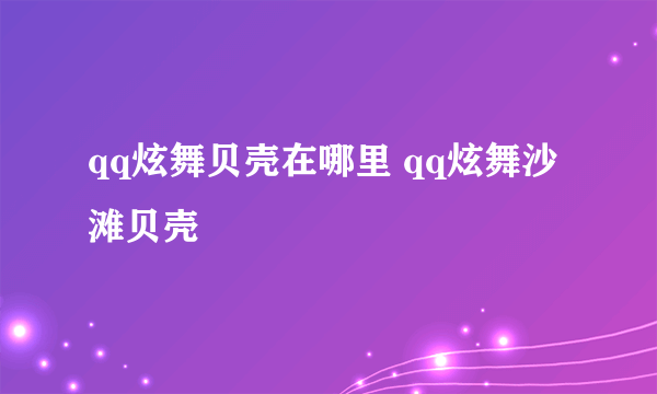 qq炫舞贝壳在哪里 qq炫舞沙滩贝壳