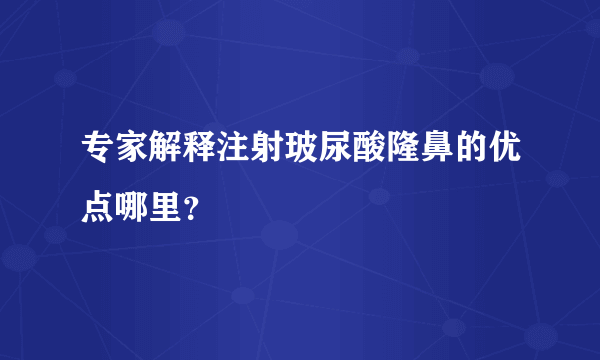 专家解释注射玻尿酸隆鼻的优点哪里？