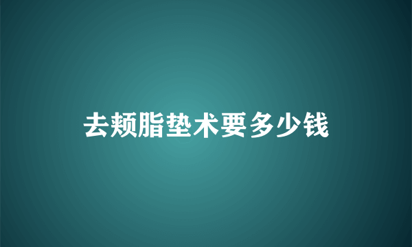 去颊脂垫术要多少钱