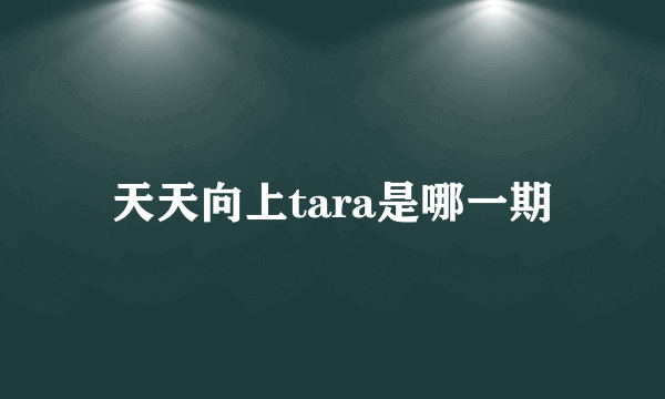 天天向上tara是哪一期