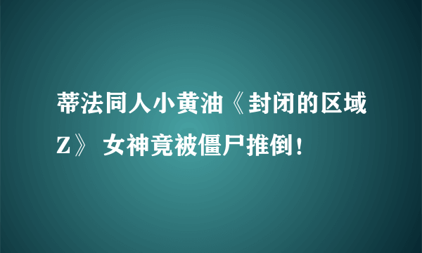 蒂法同人小黄油《封闭的区域Z》 女神竟被僵尸推倒！