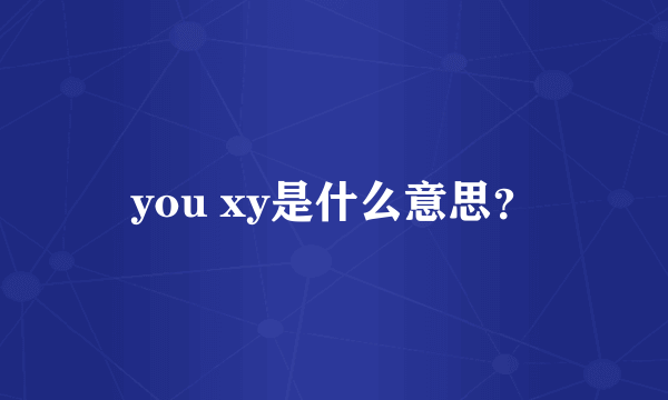 you xy是什么意思？