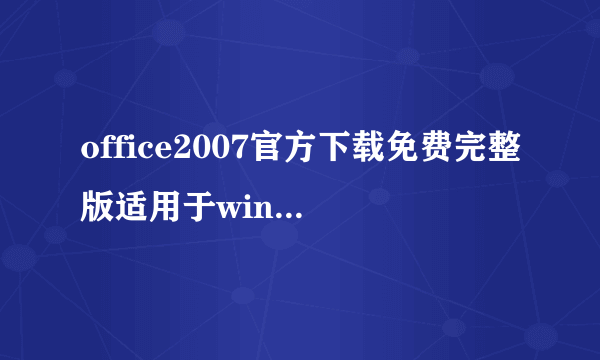 office2007官方下载免费完整版适用于win7的系统？