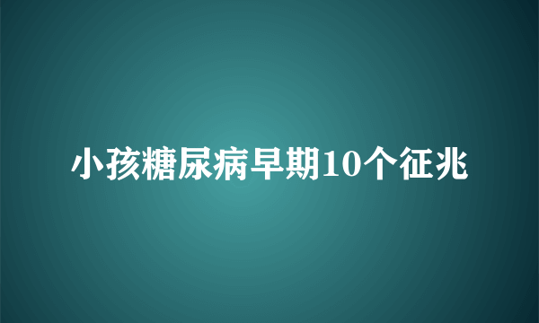 小孩糖尿病早期10个征兆