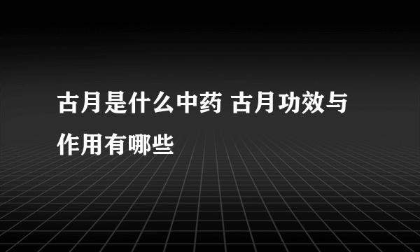 古月是什么中药 古月功效与作用有哪些