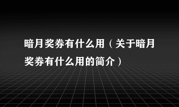 暗月奖券有什么用（关于暗月奖券有什么用的简介）