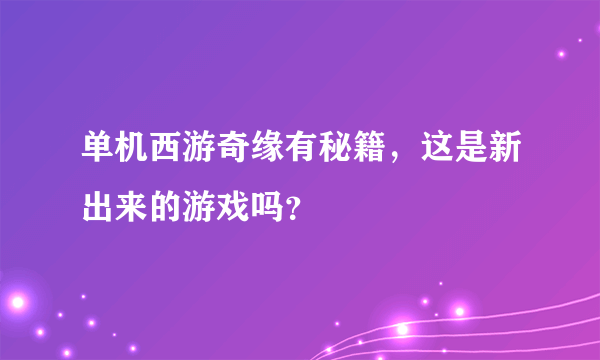 单机西游奇缘有秘籍，这是新出来的游戏吗？