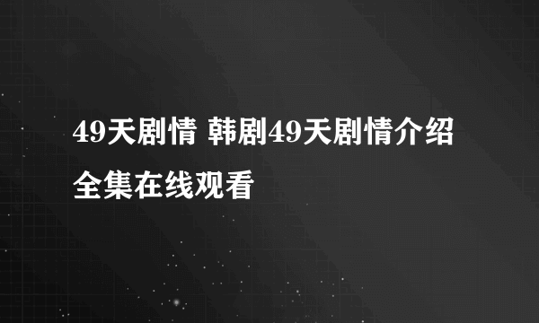 49天剧情 韩剧49天剧情介绍全集在线观看