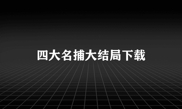 四大名捕大结局下载