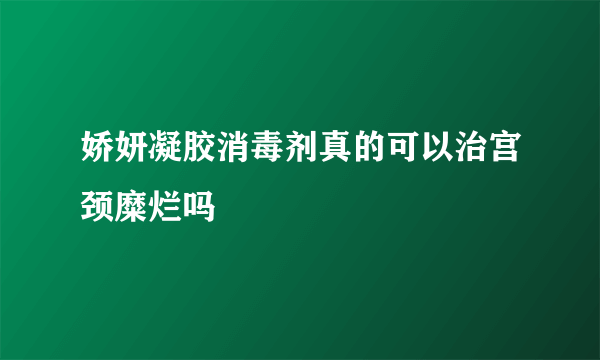 娇妍凝胶消毒剂真的可以治宫颈糜烂吗