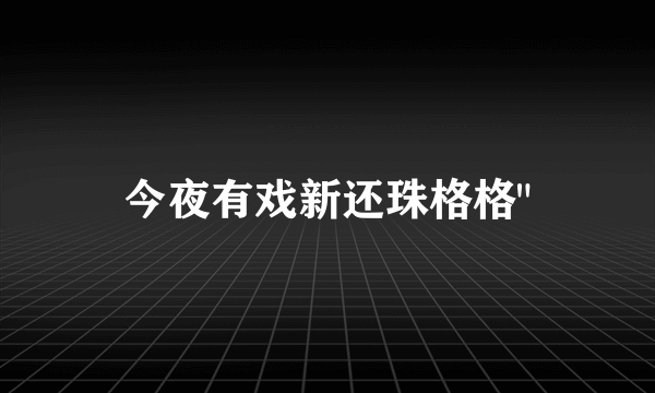 今夜有戏新还珠格格