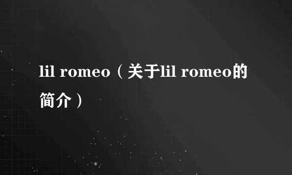 lil romeo（关于lil romeo的简介）