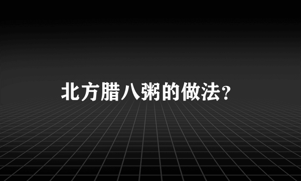 北方腊八粥的做法？