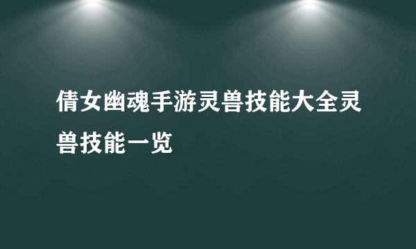 倩女幽魂手游灵兽技能大全灵兽技能一览