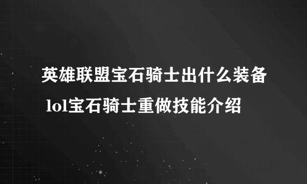 英雄联盟宝石骑士出什么装备 lol宝石骑士重做技能介绍