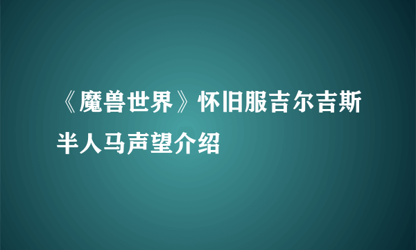 《魔兽世界》怀旧服吉尔吉斯半人马声望介绍