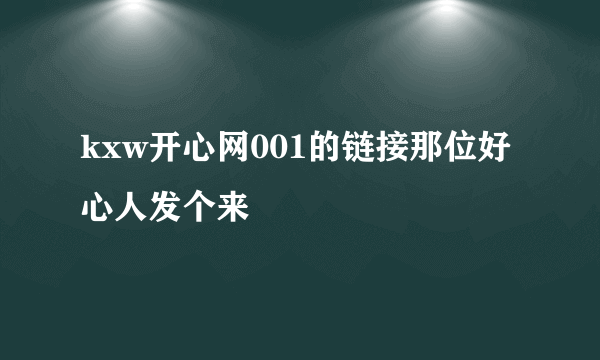 kxw开心网001的链接那位好心人发个来