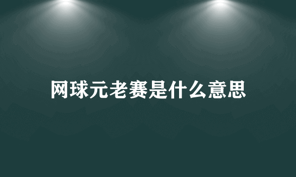 网球元老赛是什么意思