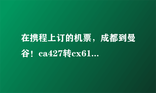 在携程上订的机票，成都到曼谷！ca427转cx617是不是行李直挂的啊？有人坐过这个航班吗？