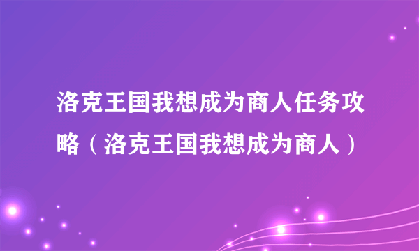 洛克王国我想成为商人任务攻略（洛克王国我想成为商人）