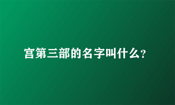 宫第三部的名字叫什么？