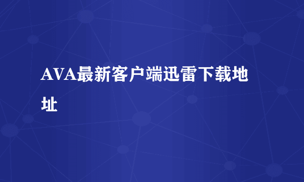 AVA最新客户端迅雷下载地址