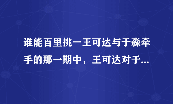 谁能百里挑一王可达与于淼牵手的那一期中，王可达对于淼表白时唱的那首歌词中有很多“想你”的是什么歌？