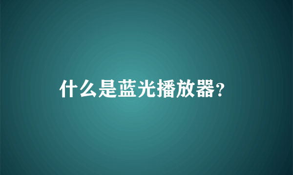 什么是蓝光播放器？