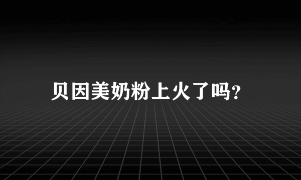 贝因美奶粉上火了吗？