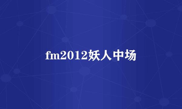 fm2012妖人中场