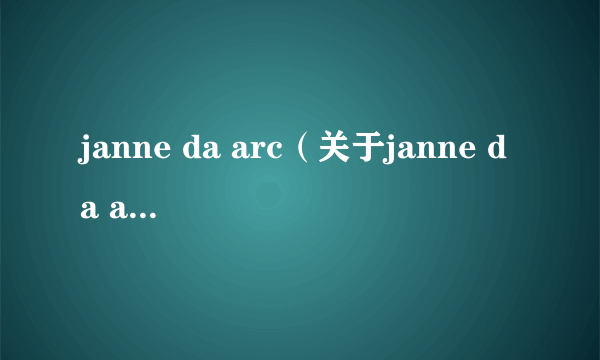 janne da arc（关于janne da arc的简介）