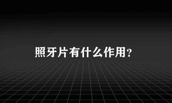 照牙片有什么作用？