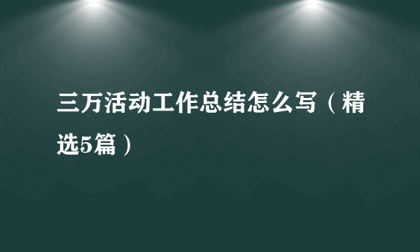 三万活动工作总结怎么写（精选5篇）