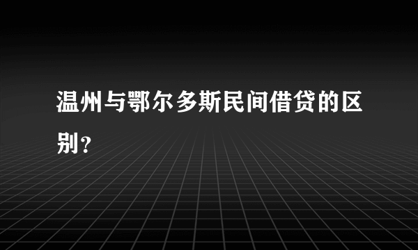 温州与鄂尔多斯民间借贷的区别？