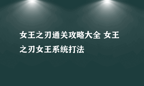 女王之刃通关攻略大全 女王之刃女王系统打法