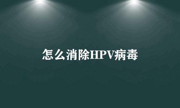 怎么消除HPV病毒