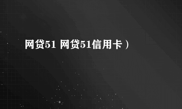 网贷51 网贷51信用卡）