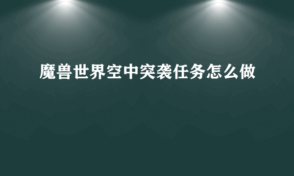 魔兽世界空中突袭任务怎么做