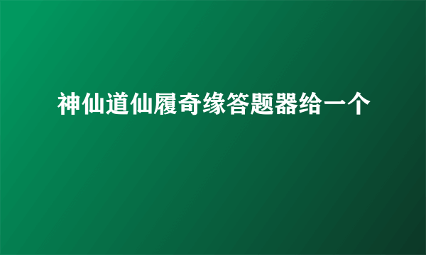 神仙道仙履奇缘答题器给一个