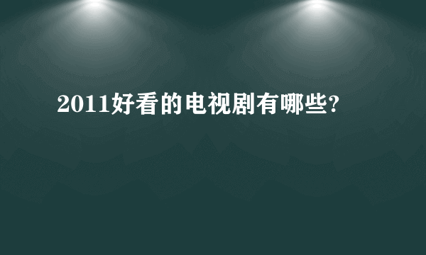 2011好看的电视剧有哪些?