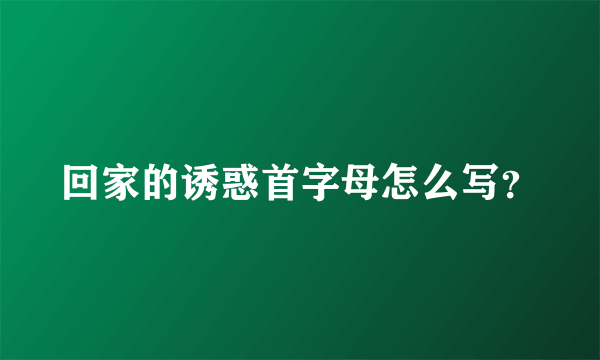 回家的诱惑首字母怎么写？