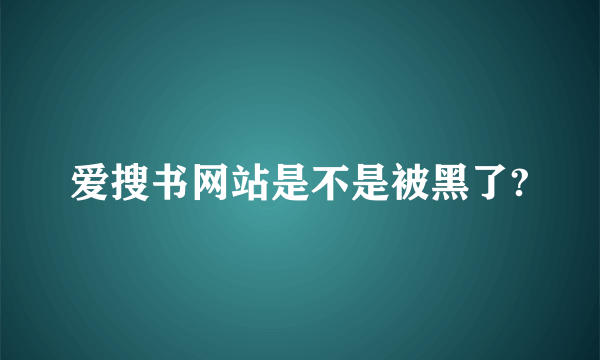 爱搜书网站是不是被黑了?