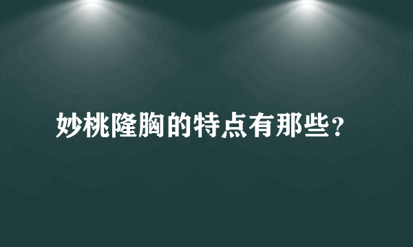 妙桃隆胸的特点有那些？