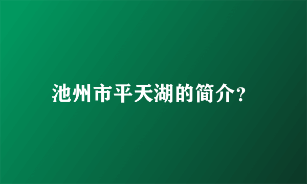 池州市平天湖的简介？