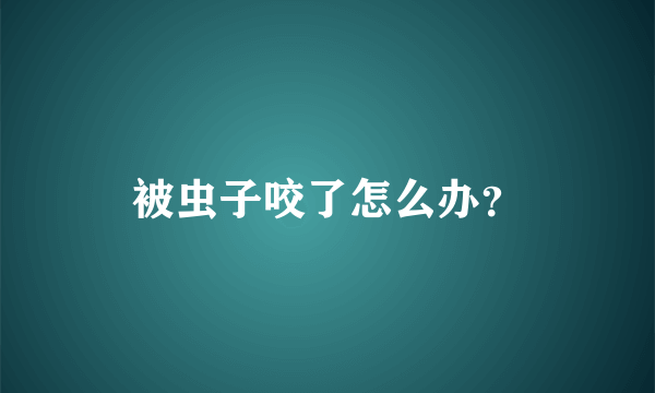 被虫子咬了怎么办？