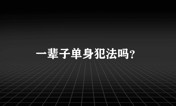 一辈子单身犯法吗？