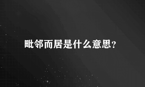 毗邻而居是什么意思？