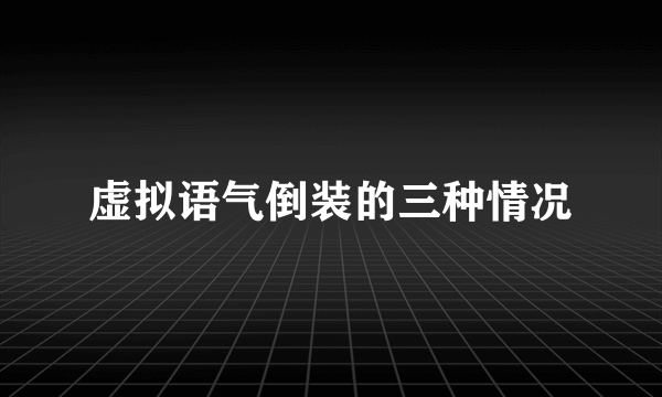 虚拟语气倒装的三种情况