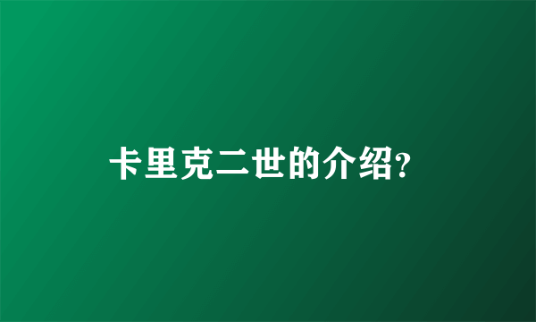 卡里克二世的介绍？